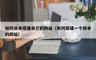 日喀则如何简单搭建自己的网站（如何搭建一个简单的网站）