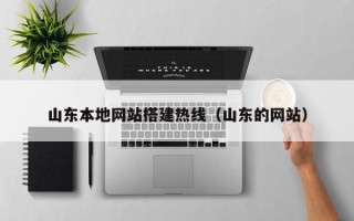 日喀则山东本地网站搭建热线（山东的网站）