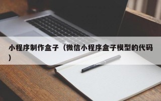 日喀则小程序制作盒子（微信小程序盒子模型的代码）